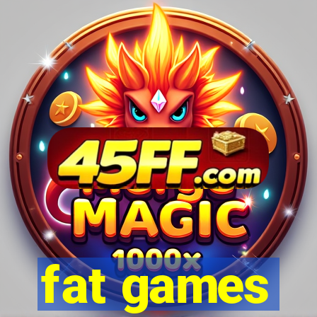 fat games